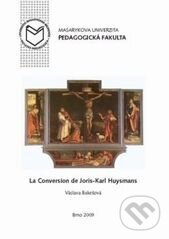Kniha: La Conversion de Joris-Karl Huysmans (Václava Bakešová). Masarykova univerzita, 2009 Kniha: La Conversion de Joris-Karl Huysmans (Václava Bakešová). Masarykova univerzita, 2009