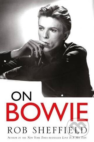Kniha: On Bowie (Rob Sheffield). Headline Book, 2017 Kniha: On Bowie (Rob Sheffield). Headline Book, 2017