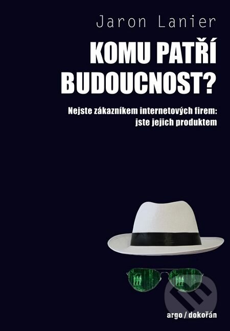 E-kniha: Komu patří budoucnost? (Jaron Lanier). Dokořán, 2016 E-kniha: Komu patří budoucnost? (Jaron Lanier). Dokořán, 2016