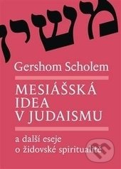 Kniha: Mesiášská idea v judaismu a další eseje o židovské spiritualitě (Gershom Scholem). Malvern, 2017 Kniha: Mesiášská idea v judaismu a další eseje o židovské spiritualitě (Gershom Scholem). Malvern, 2017