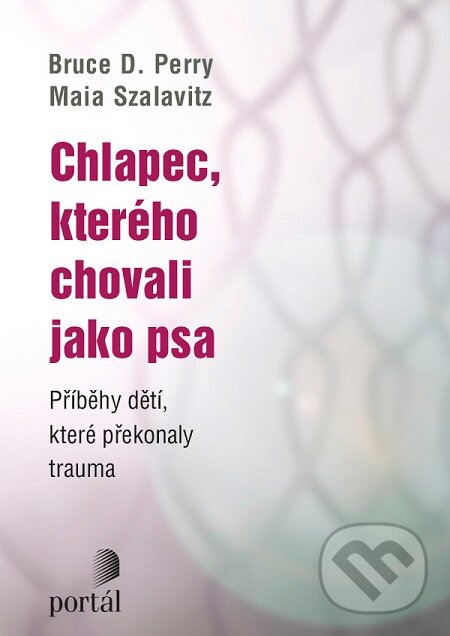 E-kniha: Chlapec, kterého chovali jako psa (Bruce D. Perry). Portál, 2016 E-kniha: Chlapec, kterého chovali jako psa (Bruce D. Perry). Portál, 2016