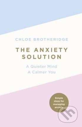 Kniha: The Anxiety Solution (Chloe Brotheridge). Michael Joseph, 2017 Kniha: The Anxiety Solution (Chloe Brotheridge). Michael Joseph, 2017