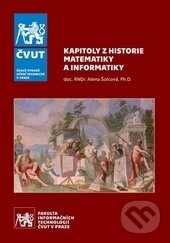 Kniha: Kapitoly z historie matematiky a informatiky (Alena Šolcová). CVUT Praha, 2017 Kniha: Kapitoly z historie matematiky a informatiky (Alena Šolcová). CVUT Praha, 2017