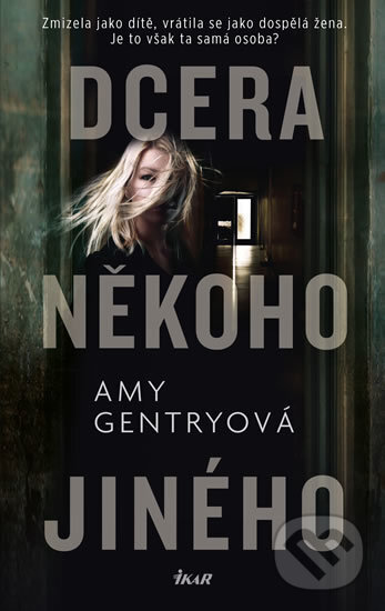 Kniha: Dcera někoho jiného (Amy Gentry). Ikar CZ, 2017 Kniha: Dcera někoho jiného (Amy Gentry). Ikar CZ, 2017