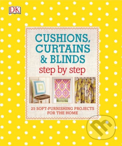 Kniha: Cushions, Curtains and Blinds Step by Step (Dorling Kindersley). Dorling Kindersley, 2017 Kniha: Cushions, Curtains and Blinds Step by Step (Dorling Kindersley). Dorling Kindersley, 2017