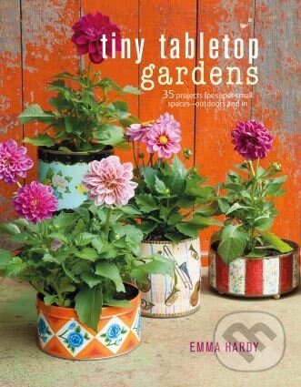 Kniha: Tiny Tabletop Gardens (Emma Hardy). Ryland, Peters and Small, 2017 Kniha: Tiny Tabletop Gardens (Emma Hardy). Ryland, Peters and Small, 2017