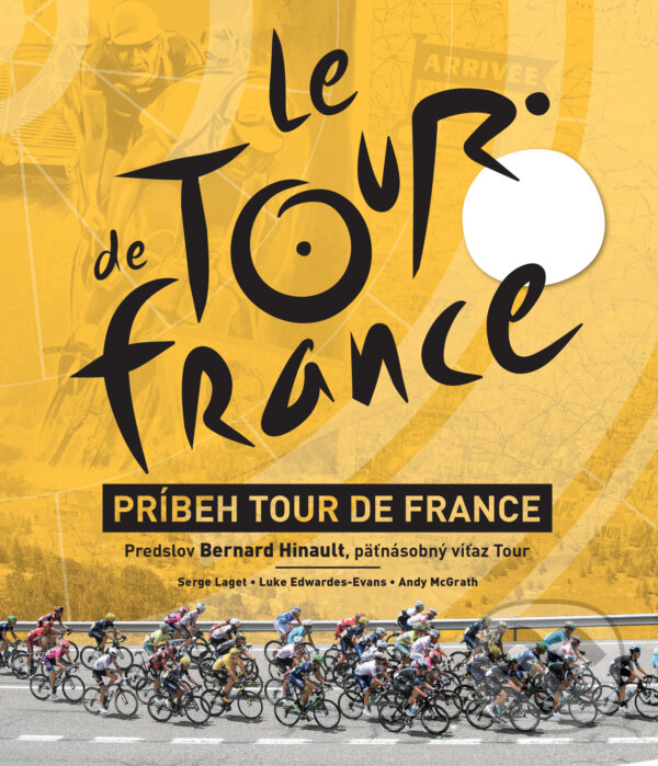 Kniha: Príbeh Tour de France (Andy McGrath, Luke Edwardes-Evans a Serge Laget). Slovart, 2017 Kniha: Príbeh Tour de France (Andy McGrath, Luke Edwardes-Evans a Serge Laget). Slovart, 2017