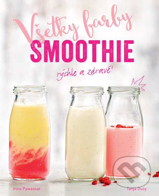 Kniha: Všetky farby smoothie (Irina Pawassar a Tanja Dusy). Slovart, 2017 Kniha: Všetky farby smoothie (Irina Pawassar a Tanja Dusy). Slovart, 2017