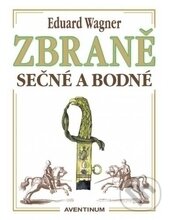 Kniha: Zbraně sečné a bodné (Eduard Wagner). Aventinum, 2017 Kniha: Zbraně sečné a bodné (Eduard Wagner). Aventinum, 2017