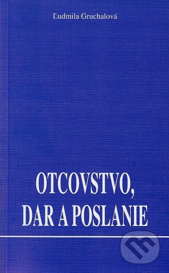 Kniha: Otcovstvo, dar a poslanie (Ľudmila Gruchalová). ZRNO, 2001 Kniha: Otcovstvo, dar a poslanie (Ľudmila Gruchalová). ZRNO, 2001