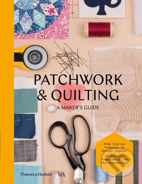 Kniha: Patchwork and Quilting: A Maker's Guide (V&A). Thames & Hudson, 2017 Kniha: Patchwork and Quilting: A Maker's Guide (V&A). Thames & Hudson, 2017