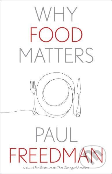 Kniha: Why Food Matters (Paul Freedman). Yale University Press, 2021 Kniha: Why Food Matters (Paul Freedman). Yale University Press, 2021