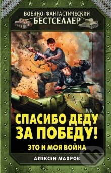 Kniha: Spasibo dedu za pobedu (Aleksej Machrov). Eksmo, 2015 Kniha: Spasibo dedu za pobedu (Aleksej Machrov). Eksmo, 2015