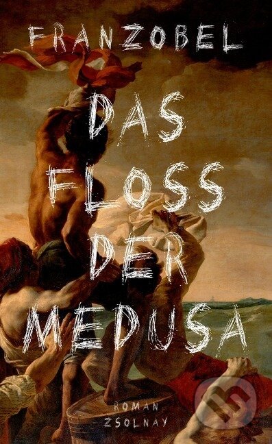 Kniha: Das Floß der Medusa (Franzobel). , 2017 Kniha: Das Floß der Medusa (Franzobel). , 2017