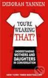 Kniha: You`re Wearing That? (Deborah Tannen). Virago, 2006 Kniha: You`re Wearing That? (Deborah Tannen). Virago, 2006