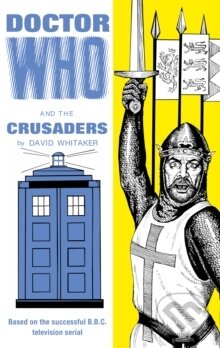 Kniha: Doctor Who and the Crusaders (David Whitaker). Ebury Publishing, 2016 Kniha: Doctor Who and the Crusaders (David Whitaker). Ebury Publishing, 2016
