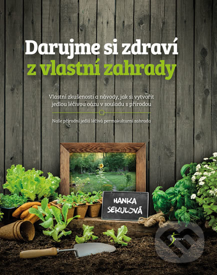 Kniha: Darujme si zdraví z vlastní zahrady (Hanka Sekulová). Esence, 2017 Kniha: Darujme si zdraví z vlastní zahrady (Hanka Sekulová). Esence, 2017