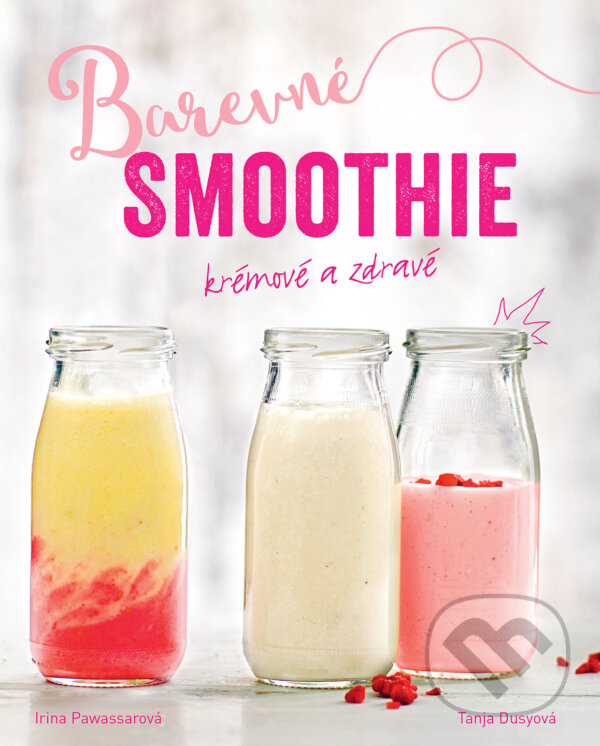 Kniha: Barevné smoothie (Irina Pawassar a Tanja Dusy). Slovart CZ, 2017 Kniha: Barevné smoothie (Irina Pawassar a Tanja Dusy). Slovart CZ, 2017