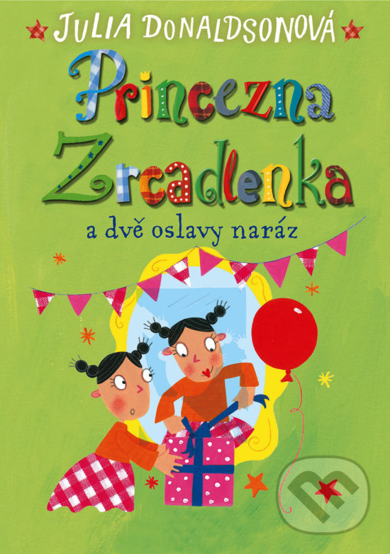 Kniha: Princezna Zrcadlenka a dvě oslavy naráz (Julia Donaldson). Brio, 2017 Kniha: Princezna Zrcadlenka a dvě oslavy naráz (Julia Donaldson). Brio, 2017