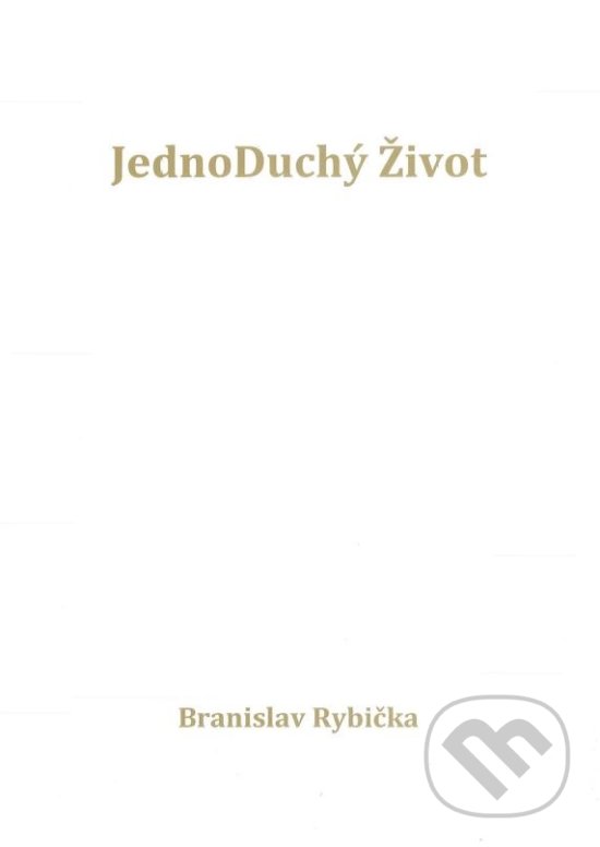 JednoDuchý Život - Branislav Rybička, Print4u, 2017