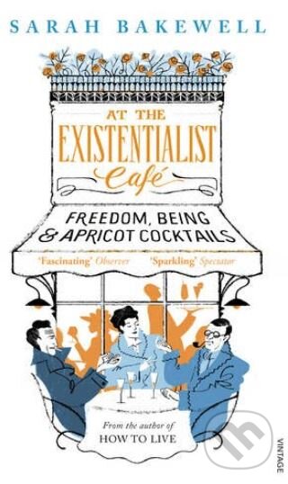 Kniha: At the Existentialist Cafe (Sarah Bakewell). Vintage, 2017 Kniha: At the Existentialist Cafe (Sarah Bakewell). Vintage, 2017