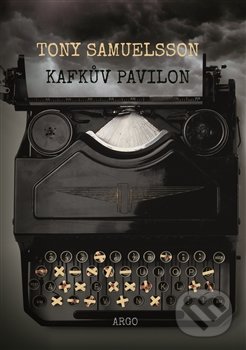 Kniha: Kafkův pavilon (Tony Samuelsson). Argo, 2017 Kniha: Kafkův pavilon (Tony Samuelsson). Argo, 2017