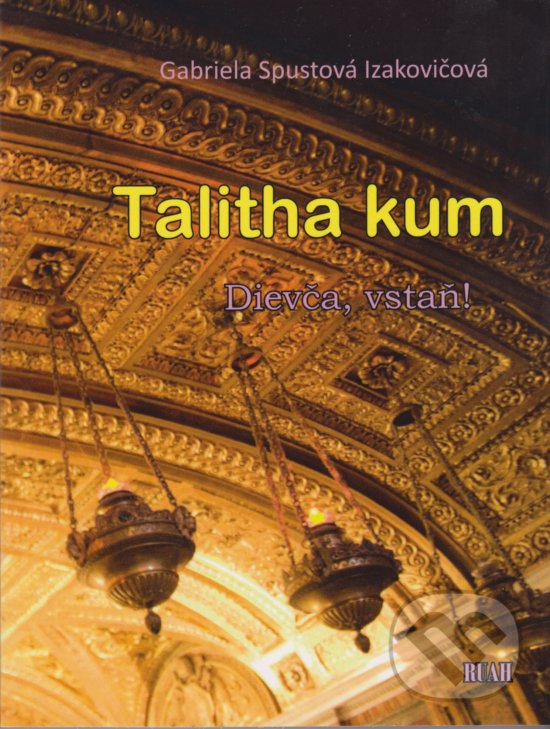 Kniha: Talitha kum (Gabriela Spustová Izakovičová). RUAH, 2017 Kniha: Talitha kum (Gabriela Spustová Izakovičová). RUAH, 2017