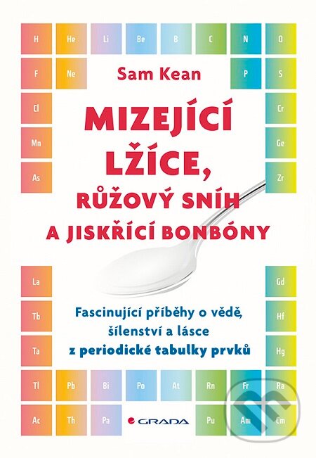 E-kniha: Mizející lžíce, růžový snih a jiskřící bonbóny (Sam Kean). Grada, 2016 E-kniha: Mizející lžíce, růžový snih a jiskřící bonbóny (Sam Kean). Grada, 2016