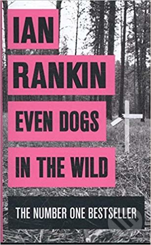Kniha: Even Dogs in the Wild (Ian Rankin). Orion, 2016 Kniha: Even Dogs in the Wild (Ian Rankin). Orion, 2016