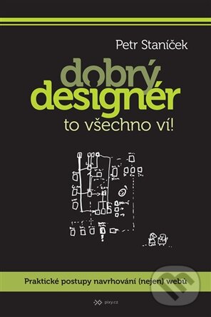 Kniha: Dobrý designér to všechno ví! (Petr Staníček). Petr Staníček, 2017 Kniha: Dobrý designér to všechno ví! (Petr Staníček). Petr Staníček, 2017