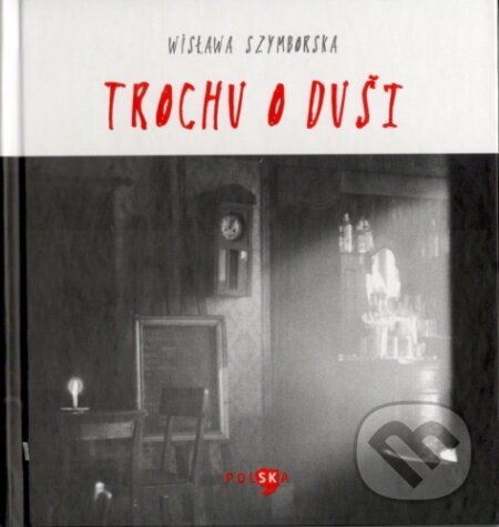 Kniha: Trochu o duši (Wisława Szymborska). Občianske združenie Polska v Poprade, 2017 Kniha: Trochu o duši (Wisława Szymborska). Občianske združenie Polska v Poprade, 2017
