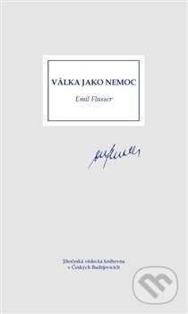 Kniha: Válka jako nemoc (Emil Flusser). Jihočeská univerzita, 2017 Kniha: Válka jako nemoc (Emil Flusser). Jihočeská univerzita, 2017