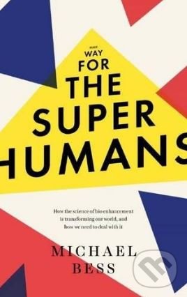 Kniha: Make Way for the Superhumans (Michael Bess). Icon Books, 2017 Kniha: Make Way for the Superhumans (Michael Bess). Icon Books, 2017