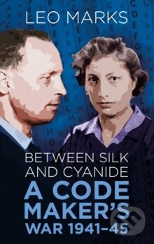 Kniha: Between Silk and Cyanide : A Code Maker's War 1941-45 (Leo Marks). The History Press, 2007 Kniha: Between Silk and Cyanide : A Code Maker's War 1941-45 (Leo Marks). The History Press, 2007