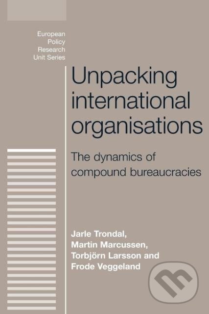 Kniha: Unpacking International Organisations (Jarle Trondal). Manchester University Press, 2014 Kniha: Unpacking International Organisations (Jarle Trondal). Manchester University Press, 2014