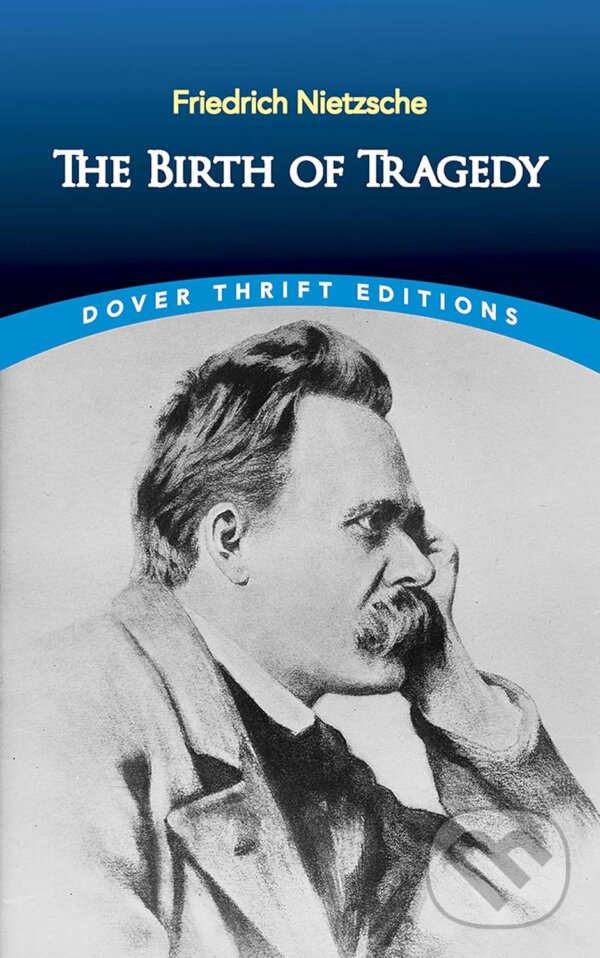 Kniha: The Birth of Tragedy (Friedrich Nietzsche). Dover Publications, 2000 Kniha: The Birth of Tragedy (Friedrich Nietzsche). Dover Publications, 2000