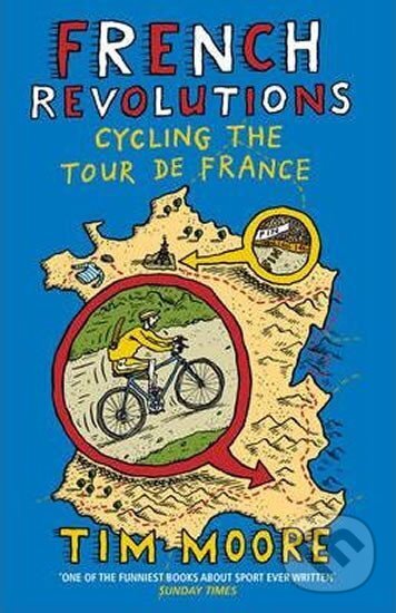Kniha: French Revolutions: Cycling the Tour de France (Tim Moore). Vintage Books, 2012 Kniha: French Revolutions: Cycling the Tour de France (Tim Moore). Vintage Books, 2012