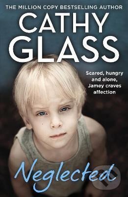 Kniha: Neglected : Scared, Hungry and Alone, Jamey Craves Affection (Cathy Glass). HarperCollins Publishers, 2022 Kniha: Neglected : Scared, Hungry and Alone, Jamey Craves Affection (Cathy Glass). HarperCollins Publishers, 2022