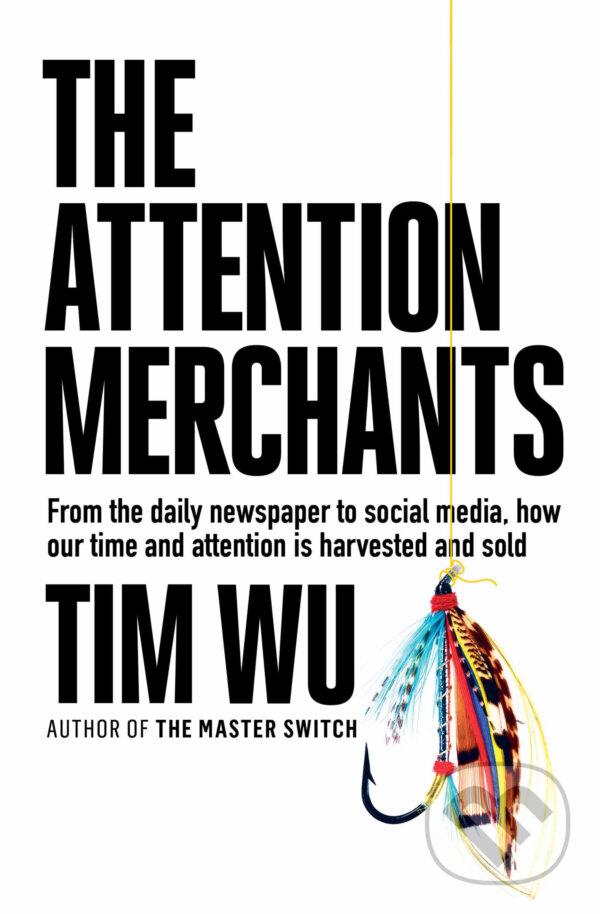 Kniha: The Attention Merchants (Tim Wu). Atlantic Books, 2017 Kniha: The Attention Merchants (Tim Wu). Atlantic Books, 2017