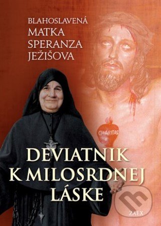 Kniha: Deviatnik k milosrdnej láske (Blahoslavená Matka Speranza Ježišova). Zaex, 2017 Kniha: Deviatnik k milosrdnej láske (Blahoslavená Matka Speranza Ježišova). Zaex, 2017