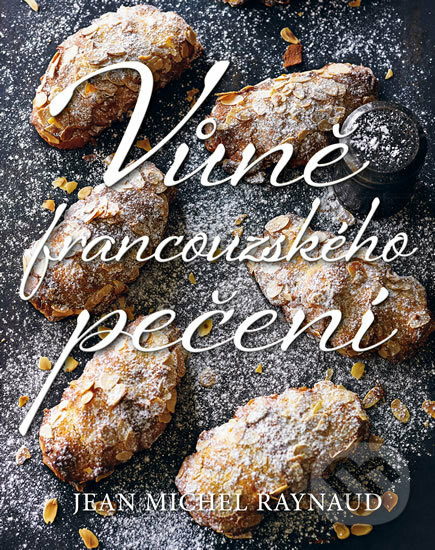 Kniha: Vůně francouzského pečení (Jean Michel Raynaud). Esence, 2017 Kniha: Vůně francouzského pečení (Jean Michel Raynaud). Esence, 2017