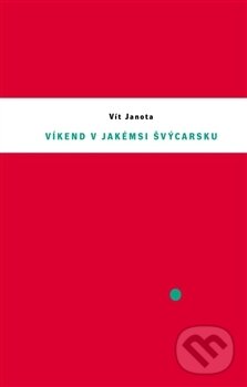 Kniha: Víkend v jakémsi Švýcarsku (Vít Janota). Dauphin, 2017 Kniha: Víkend v jakémsi Švýcarsku (Vít Janota). Dauphin, 2017