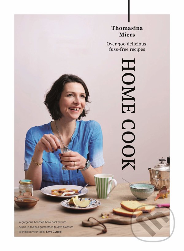 Kniha: Home Cook (Thomasina Miers). Guardian Books, 2018 Kniha: Home Cook (Thomasina Miers). Guardian Books, 2018