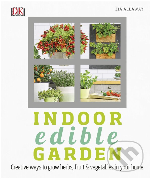 Kniha: Indoor Edible Garden (Zia Allaway). Dorling Kindersley, 2017 Kniha: Indoor Edible Garden (Zia Allaway). Dorling Kindersley, 2017