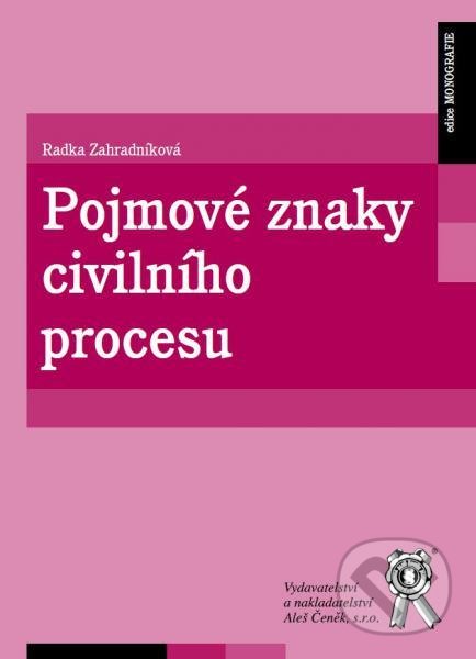 Kniha: Pojmové znaky civilního procesu (Radka Zahradníková). Aleš Čeněk, 2017 Kniha: Pojmové znaky civilního procesu (Radka Zahradníková). Aleš Čeněk, 2017