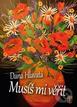 Kniha: Musíš mi věřit (Dana Hlavatá). Naše vojsko CZ, 2017 Kniha: Musíš mi věřit (Dana Hlavatá). Naše vojsko CZ, 2017