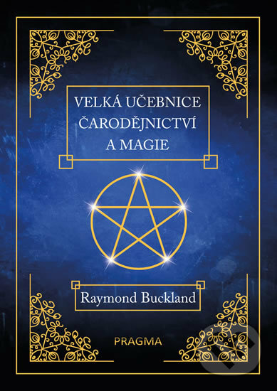 Kniha: Velká učebnice čarodějnictví a magie (Raymond Buckland). Pragma, 2017 Kniha: Velká učebnice čarodějnictví a magie (Raymond Buckland). Pragma, 2017