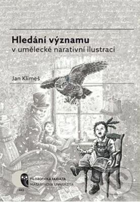 Kniha: Hledání významu v umělecké narativní ilustraci (Jan Klimeš). Masarykova univerzita, 2017 Kniha: Hledání významu v umělecké narativní ilustraci (Jan Klimeš). Masarykova univerzita, 2017