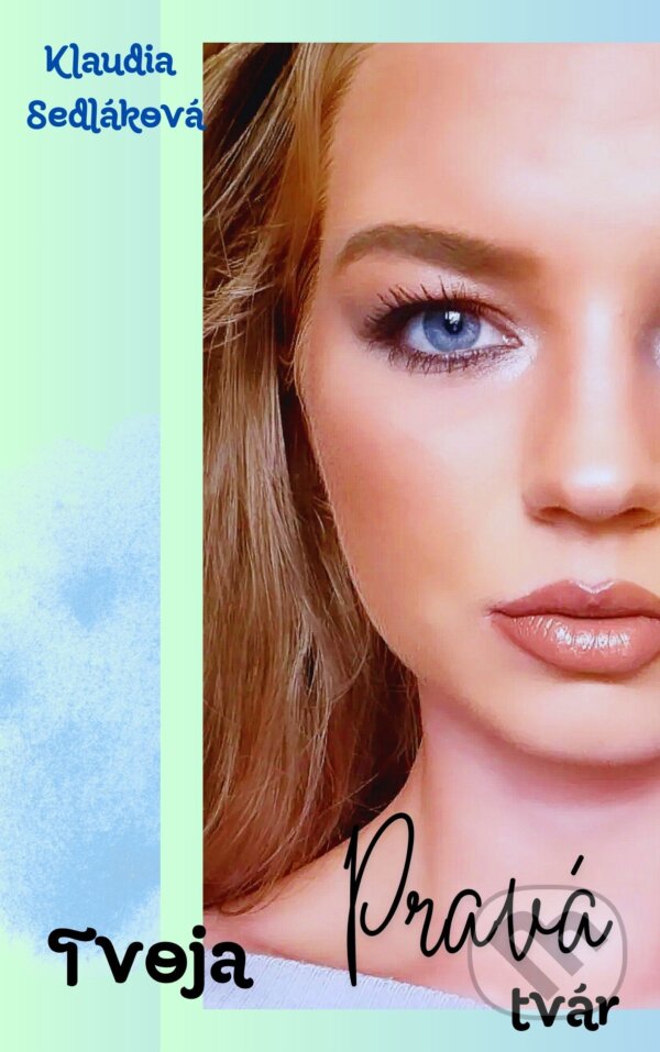 E-kniha: Tvoja pravá tvár (Klaudia Sedláková). Klaudia Sedláková E-kniha: Tvoja pravá tvár (Klaudia Sedláková). Klaudia Sedláková