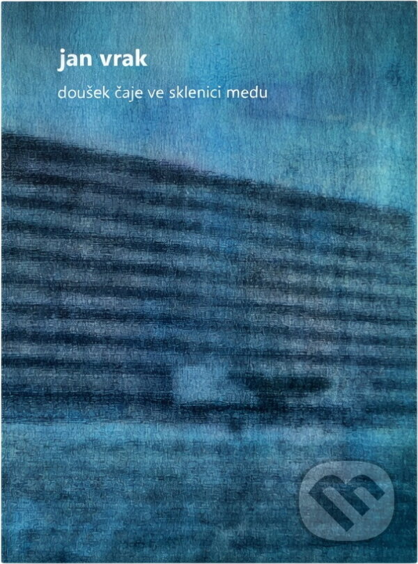 Kniha: Doušek čaje ve sklenici medu (Jan Vrak). , 2017 Kniha: Doušek čaje ve sklenici medu (Jan Vrak). , 2017